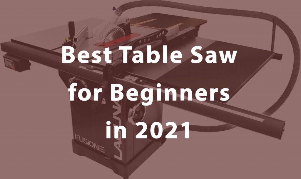 Best Table Saw for Beginners Tips for Beginner Woodworker [2021]