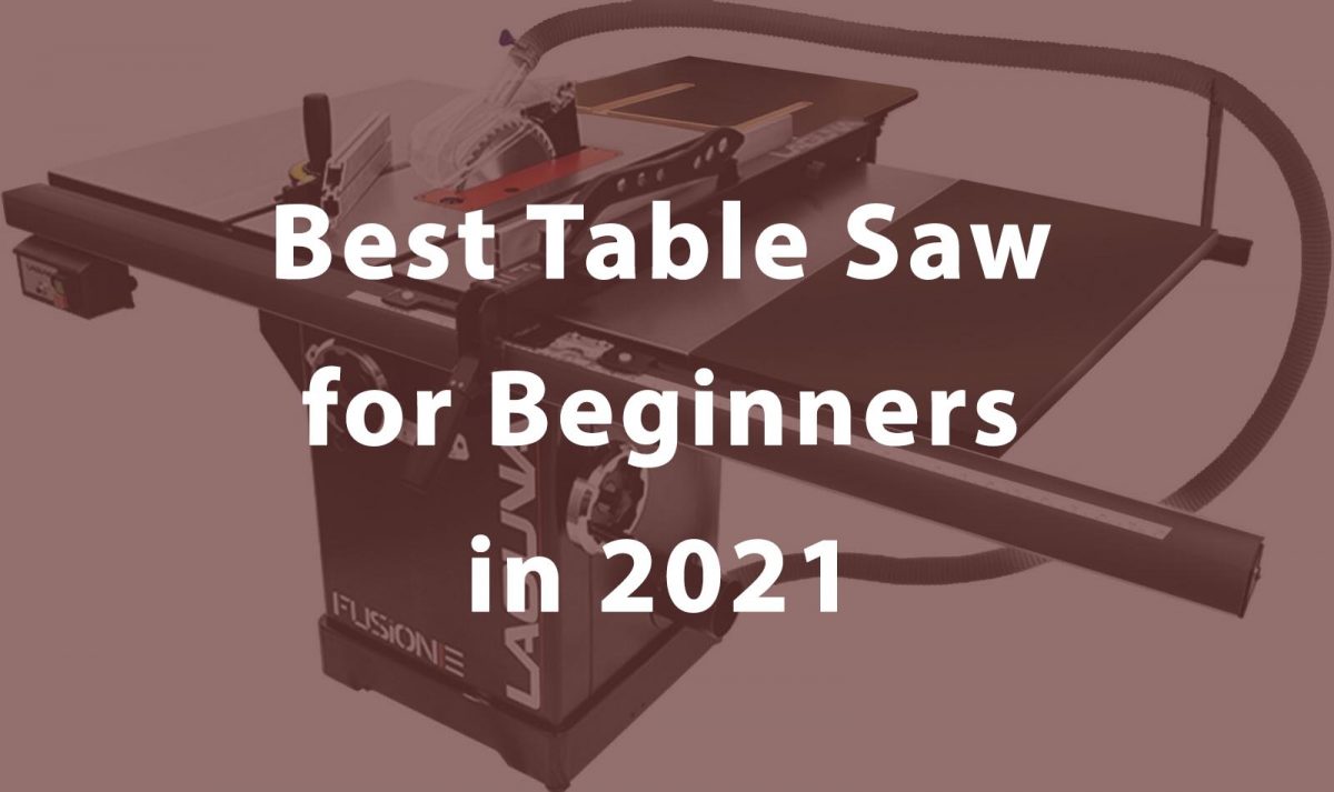 Best Table Saw for Beginners: Tips for Beginner Woodworker [2021]