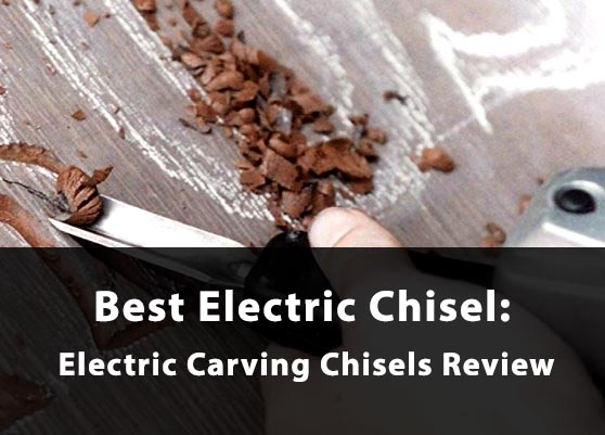 Choosing the Best Electric Chisel in 2021: Power Chisels Review
